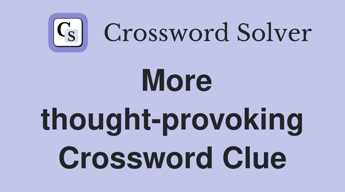 More thought-provoking Crossword Clue