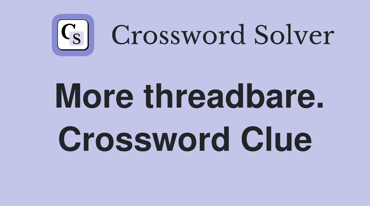 More threadbare. Crossword Clue