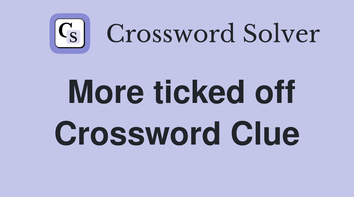 More ticked off Crossword Clue