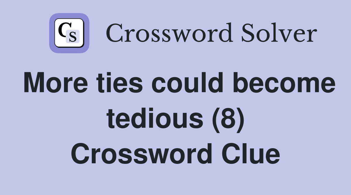 More ties could become tedious (8) Crossword Clue
