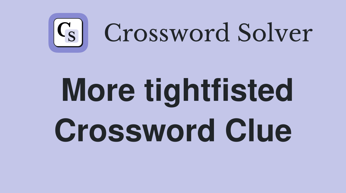 More tightfisted Crossword Clue