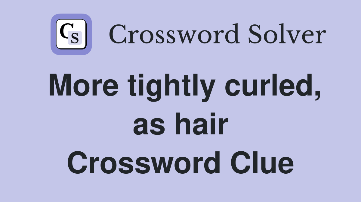 More tightly curled, as hair Crossword Clue