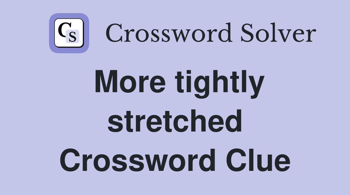 More tightly stretched Crossword Clue