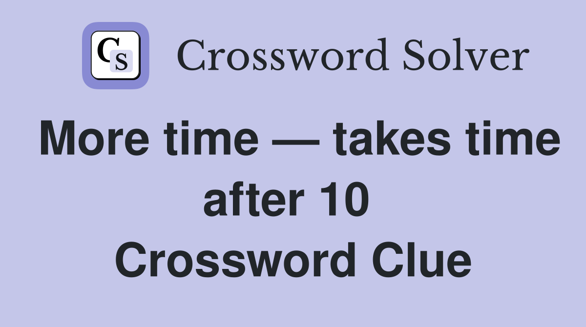 More time — takes time after 10  Crossword Clue