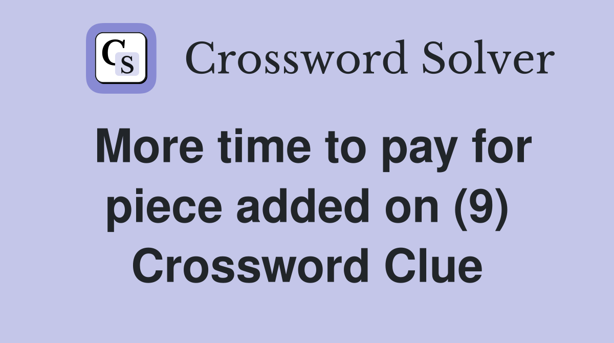 More time to pay for piece added on (9) Crossword Clue