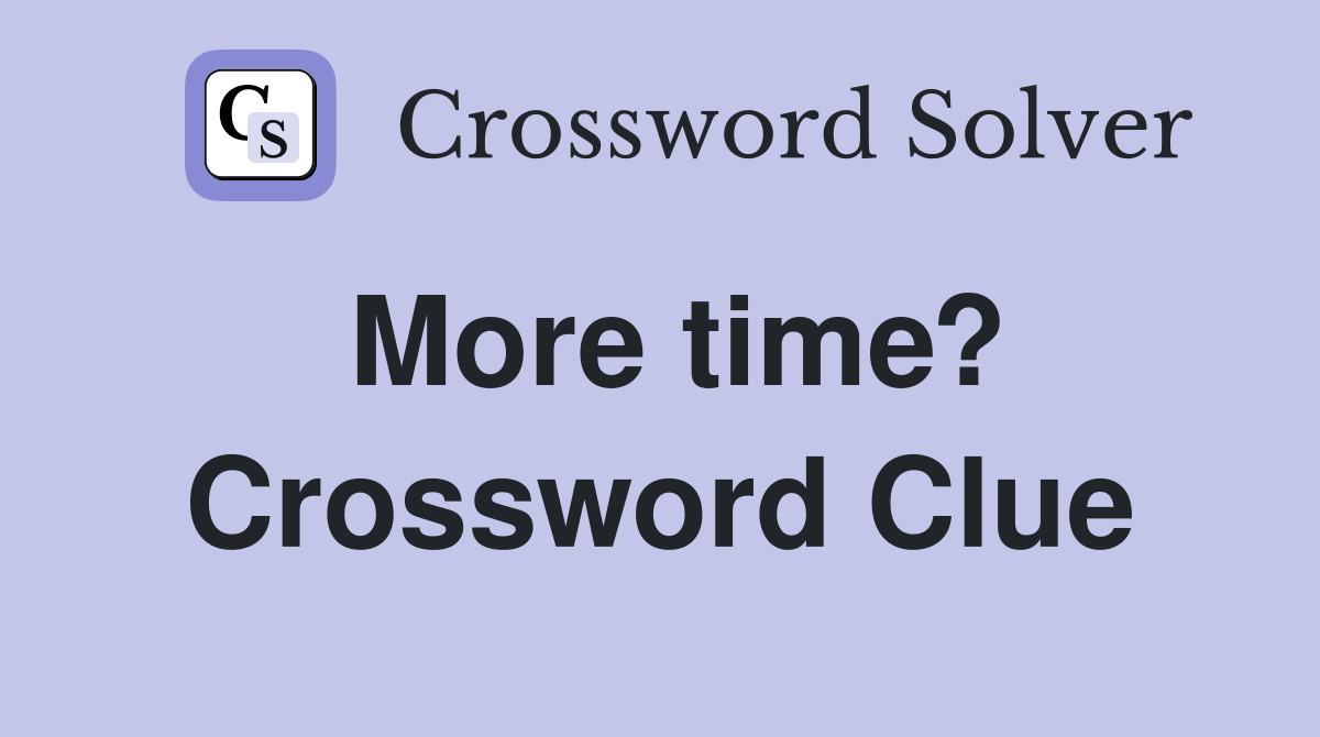 More time? Crossword Clue