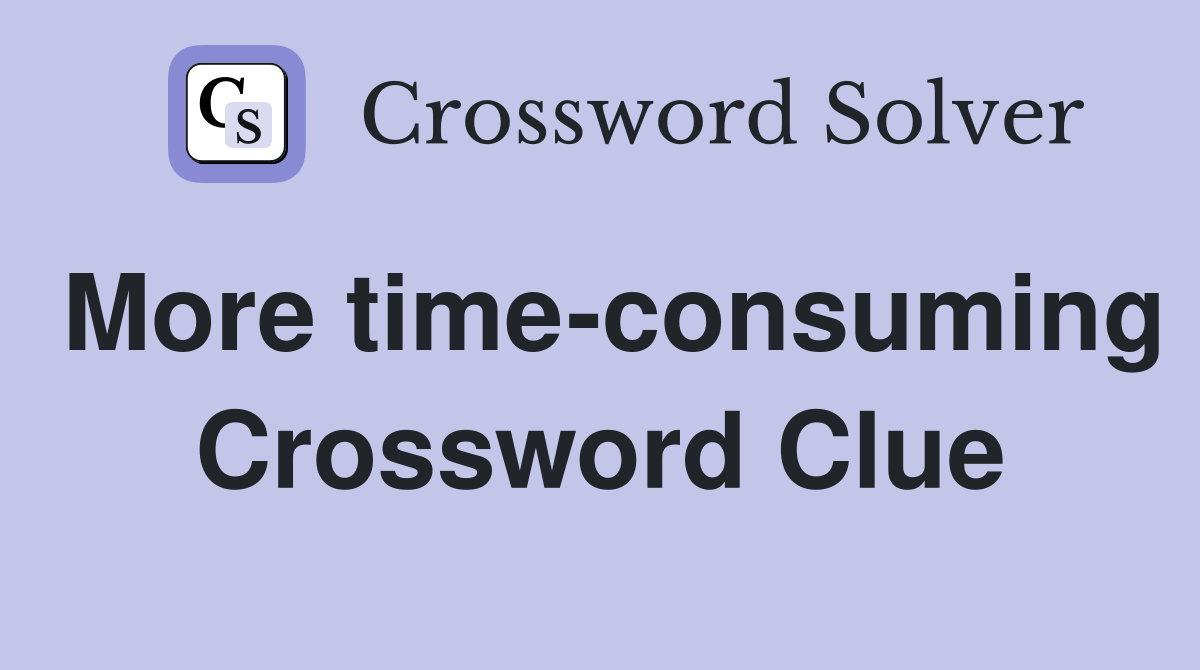 More time-consuming Crossword Clue