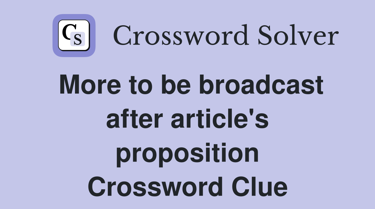 More to be broadcast after article's proposition Crossword Clue