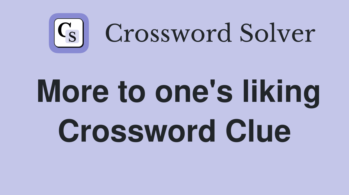 More to one's liking Crossword Clue