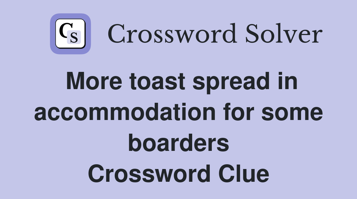 More toast spread in accommodation for some boarders Crossword Clue