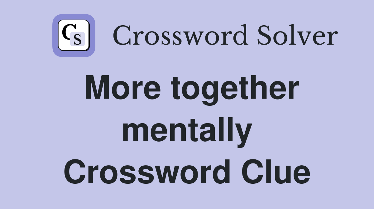 More together mentally Crossword Clue
