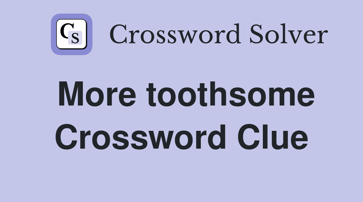 More toothsome Crossword Clue