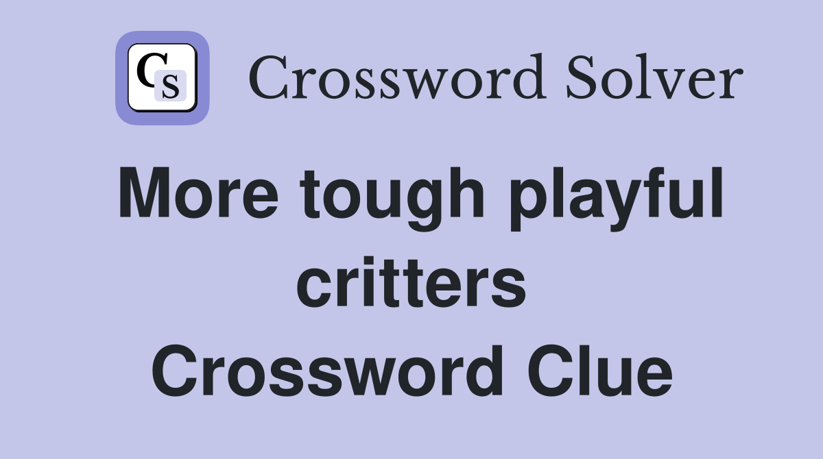 More tough playful critters Crossword Clue