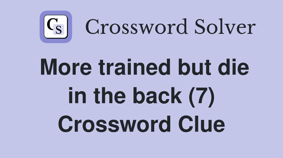 More trained but die in the back (7) Crossword Clue