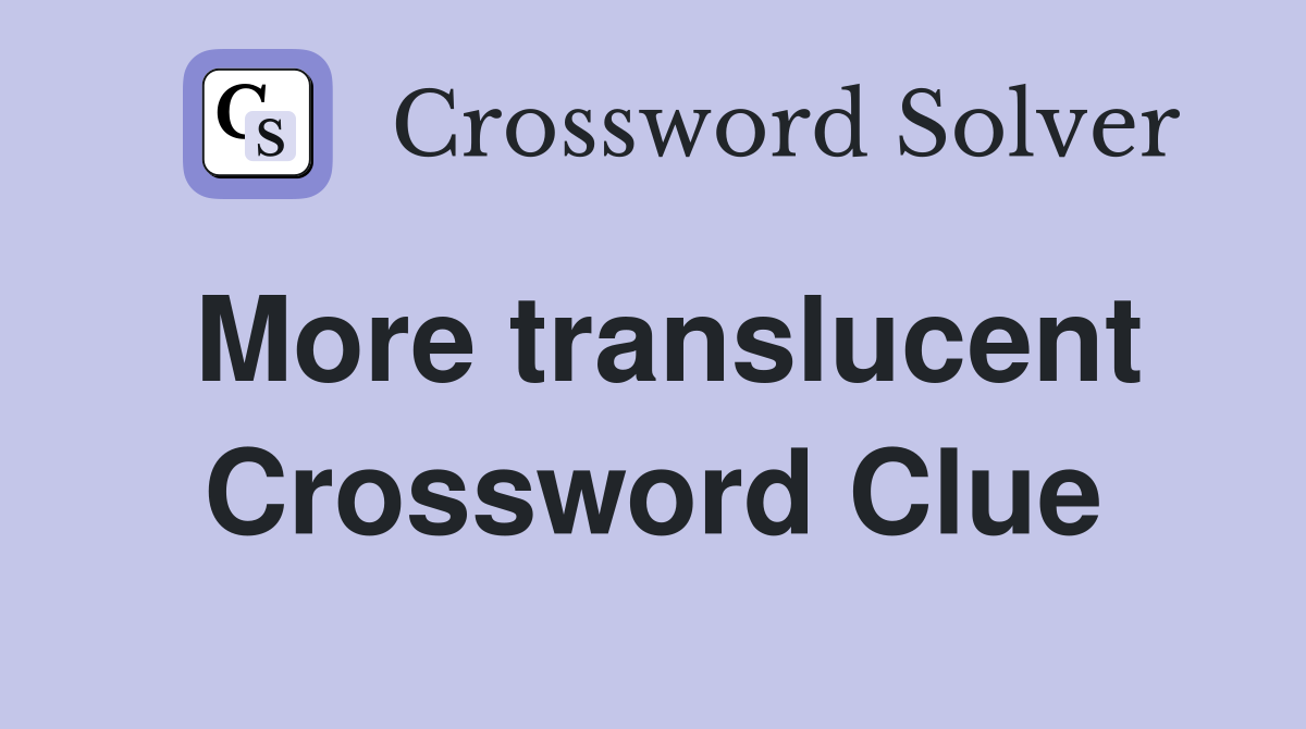 More translucent Crossword Clue
