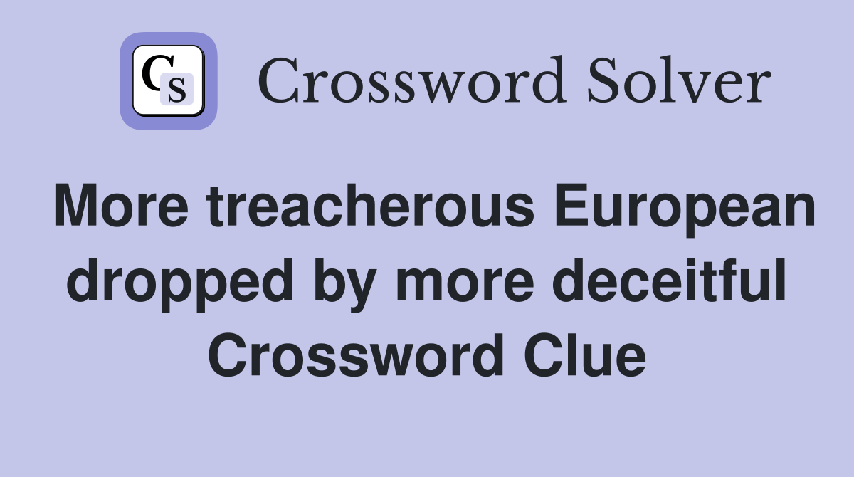 More treacherous European dropped by more deceitful Crossword Clue