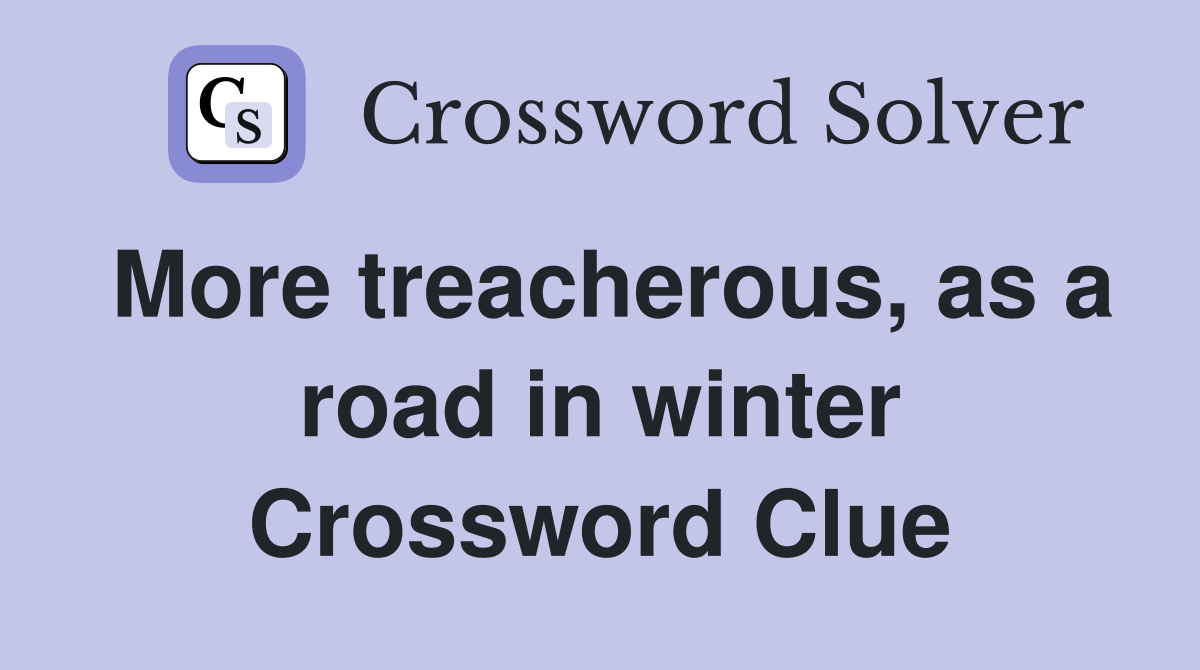 More treacherous, as a road in winter Crossword Clue