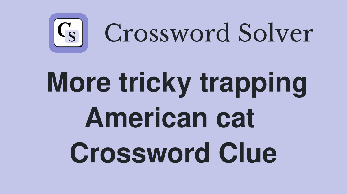 More tricky trapping American cat  Crossword Clue