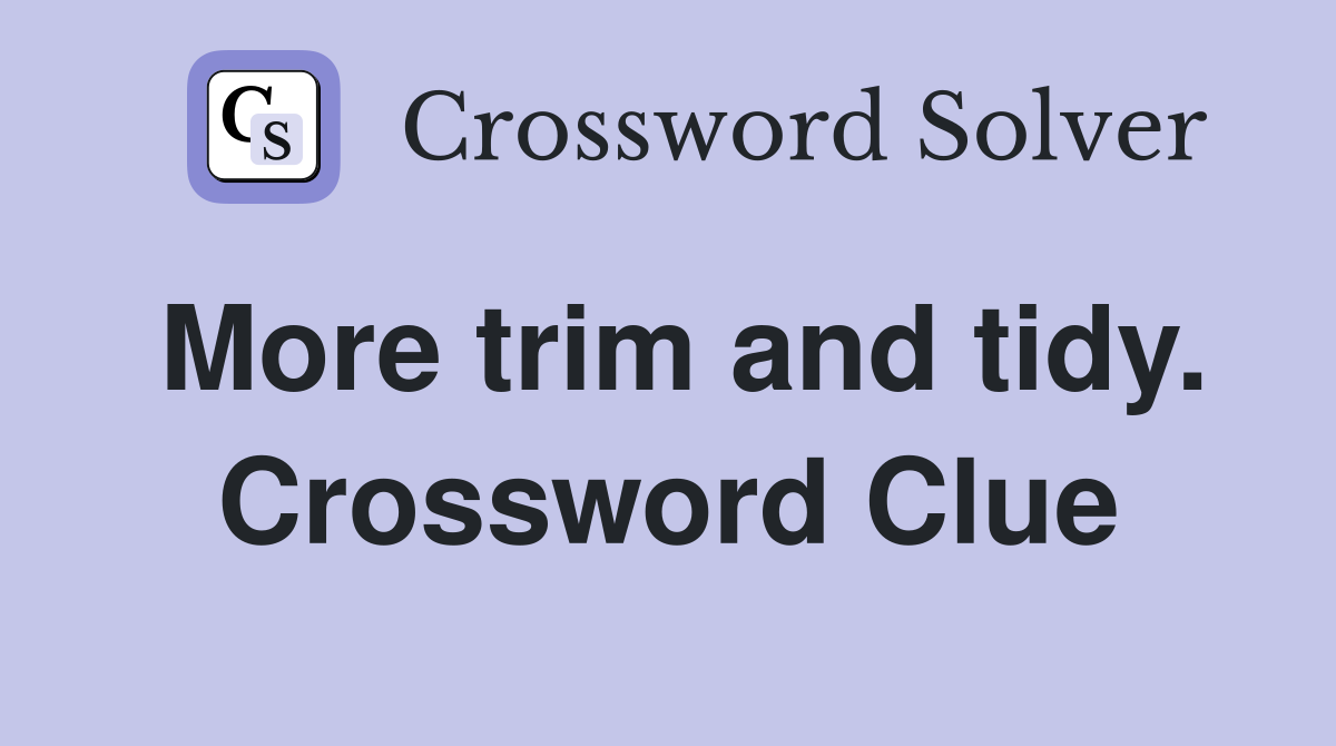 More trim and tidy. Crossword Clue