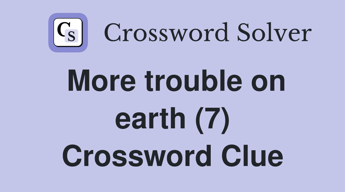 More trouble on earth (7) Crossword Clue