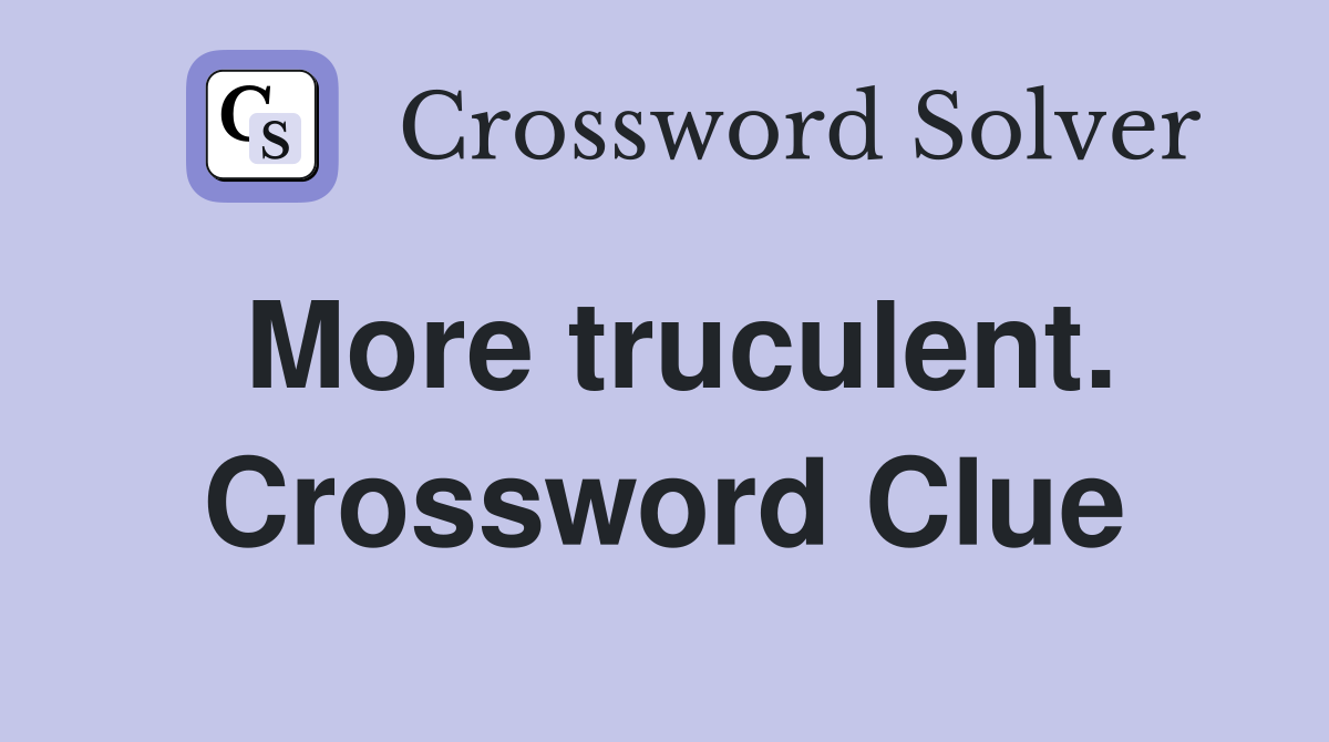 More truculent. Crossword Clue