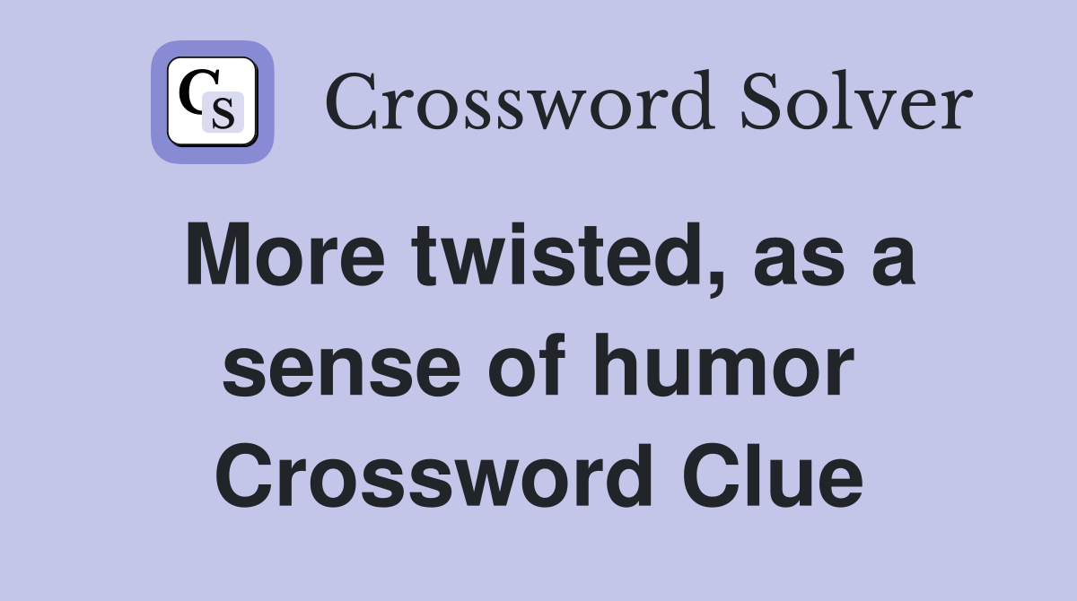 More twisted, as a sense of humor Crossword Clue