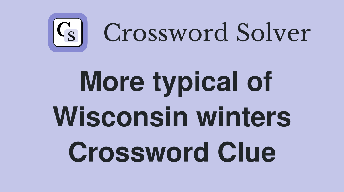 More typical of Wisconsin winters Crossword Clue