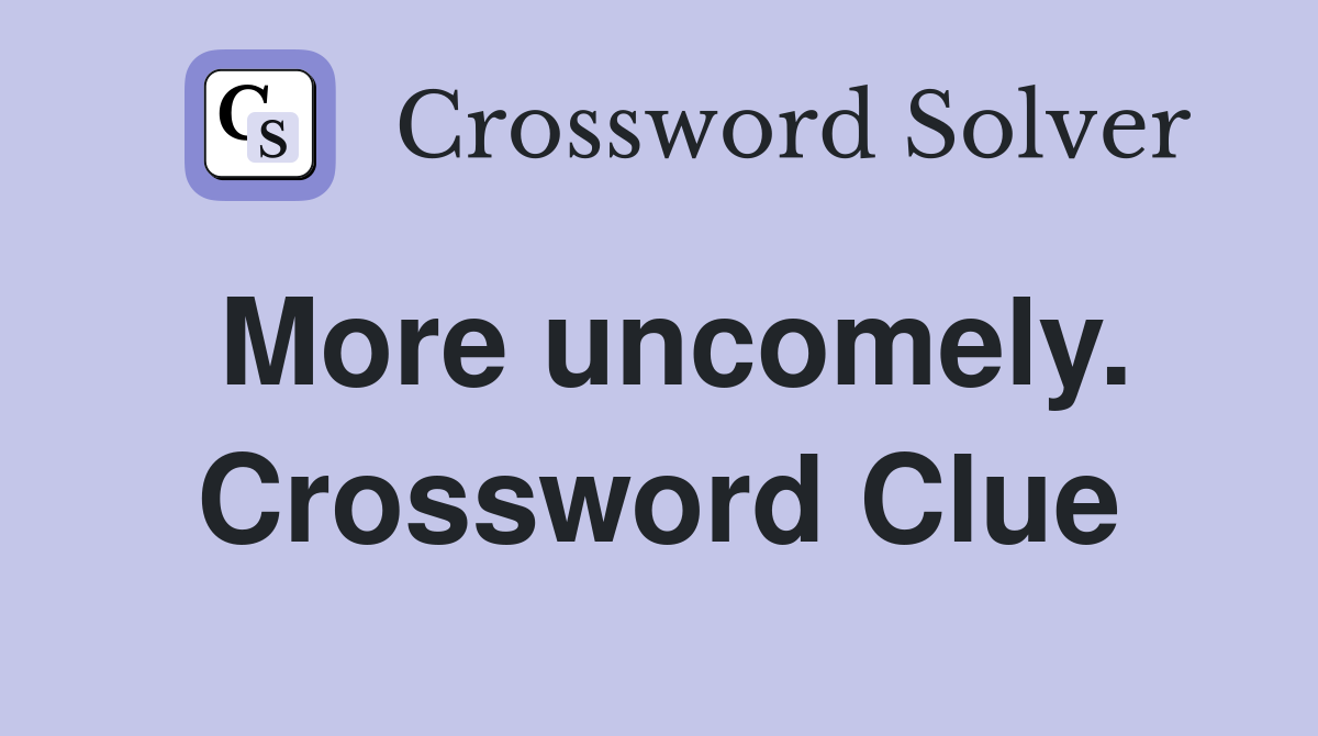 More uncomely. Crossword Clue