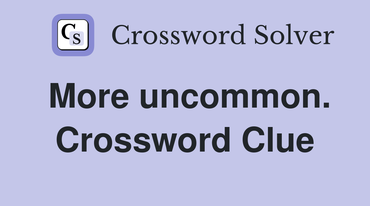 More uncommon. Crossword Clue