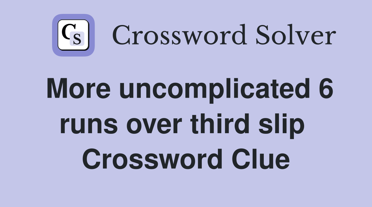 More uncomplicated 6 runs over third slip  Crossword Clue
