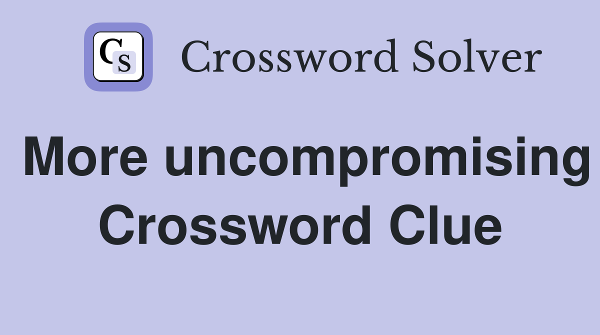 More uncompromising Crossword Clue
