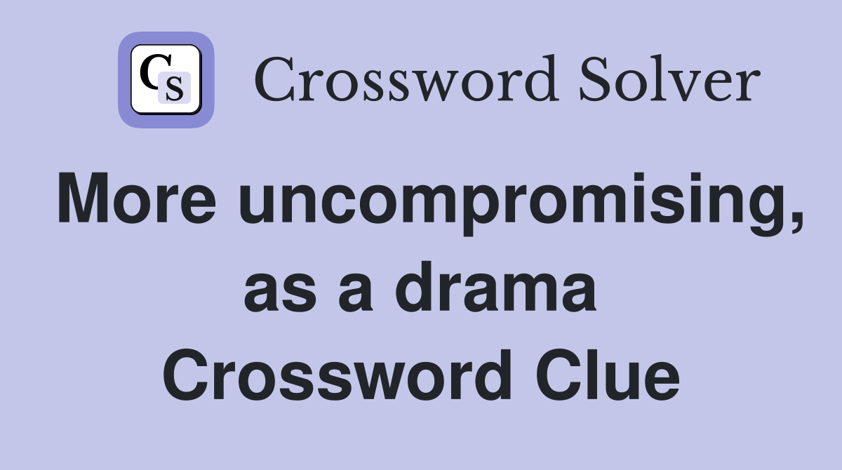 More uncompromising, as a drama Crossword Clue