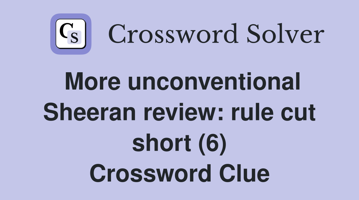 More unconventional Sheeran review: rule cut short (6) Crossword Clue