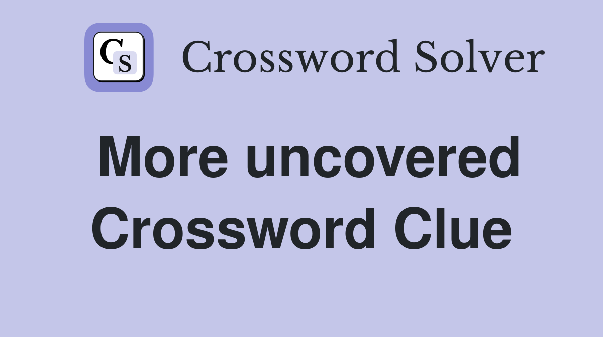 More uncovered Crossword Clue
