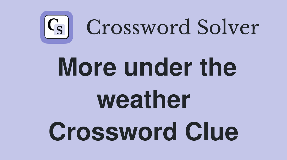 More under the weather Crossword Clue