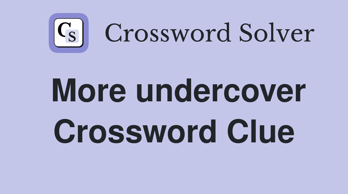 More undercover Crossword Clue