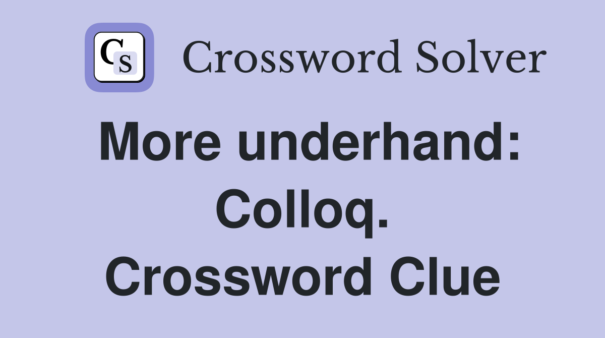More underhand: Colloq. Crossword Clue