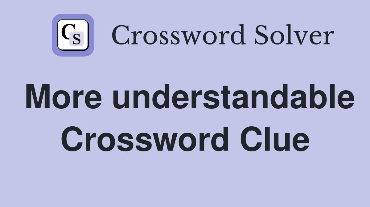 More understandable Crossword Clue