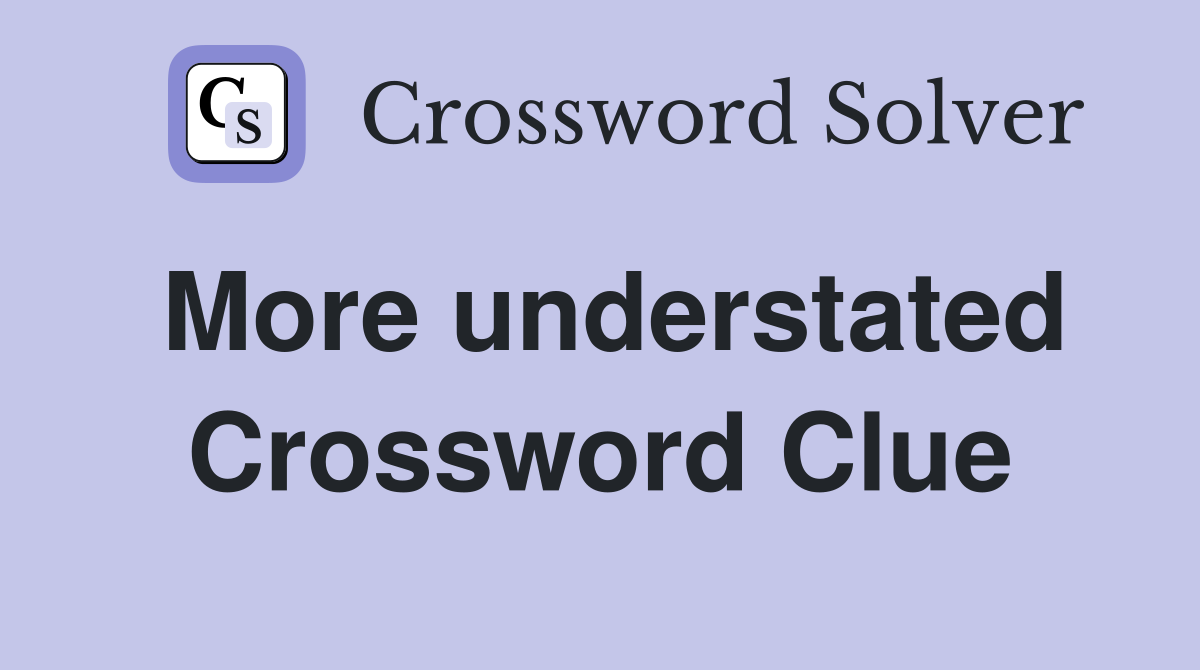 More understated Crossword Clue