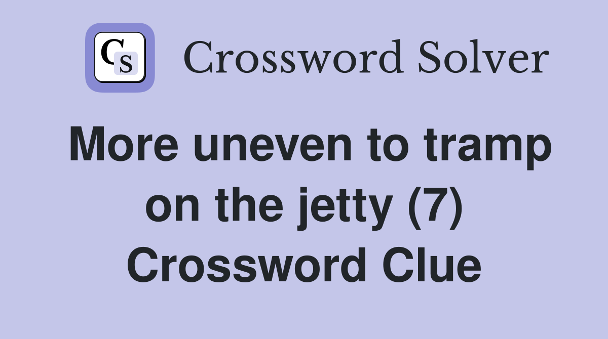 More uneven to tramp on the jetty (7) Crossword Clue