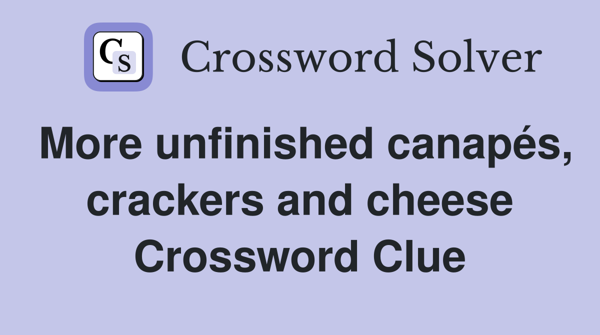More unfinished canapés, crackers and cheese Crossword Clue