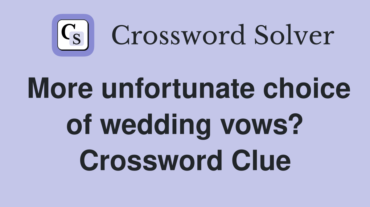 More unfortunate choice of wedding vows? Crossword Clue