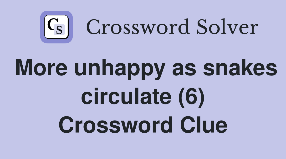 More unhappy as snakes circulate (6) Crossword Clue