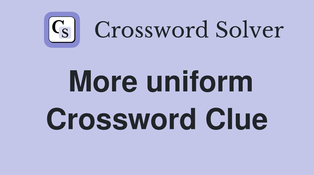 More uniform Crossword Clue