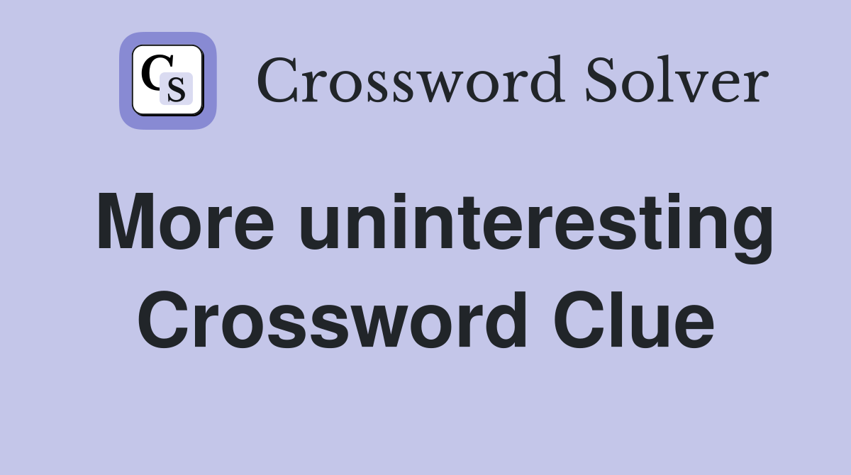 More uninteresting Crossword Clue