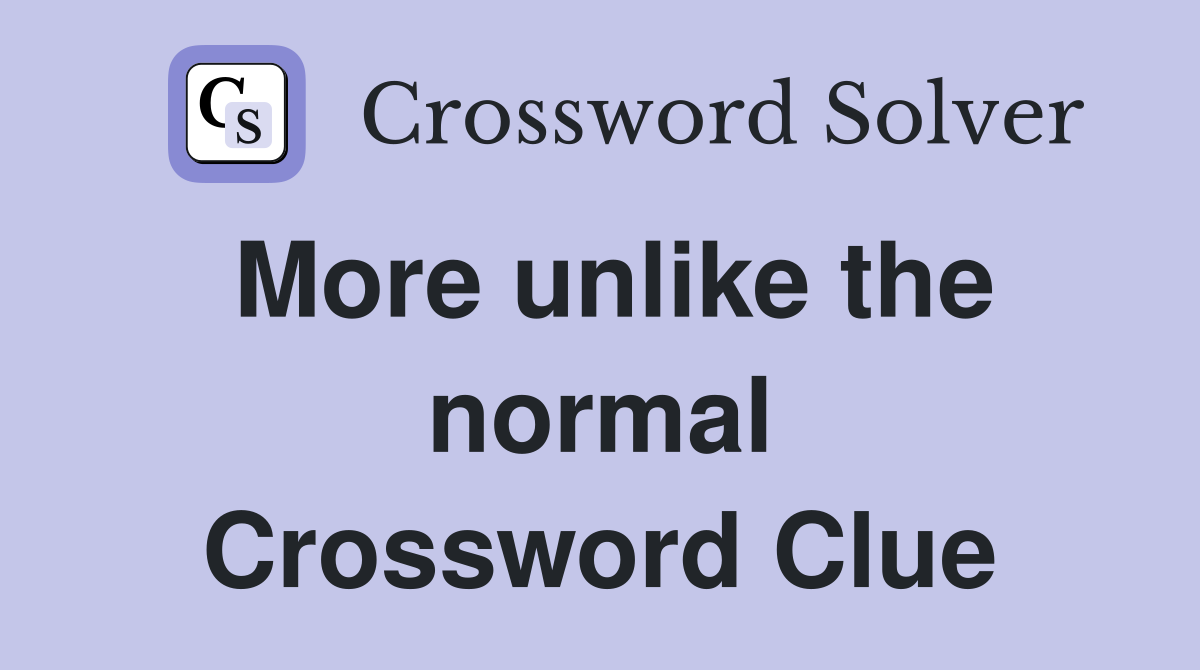 More unlike the normal Crossword Clue