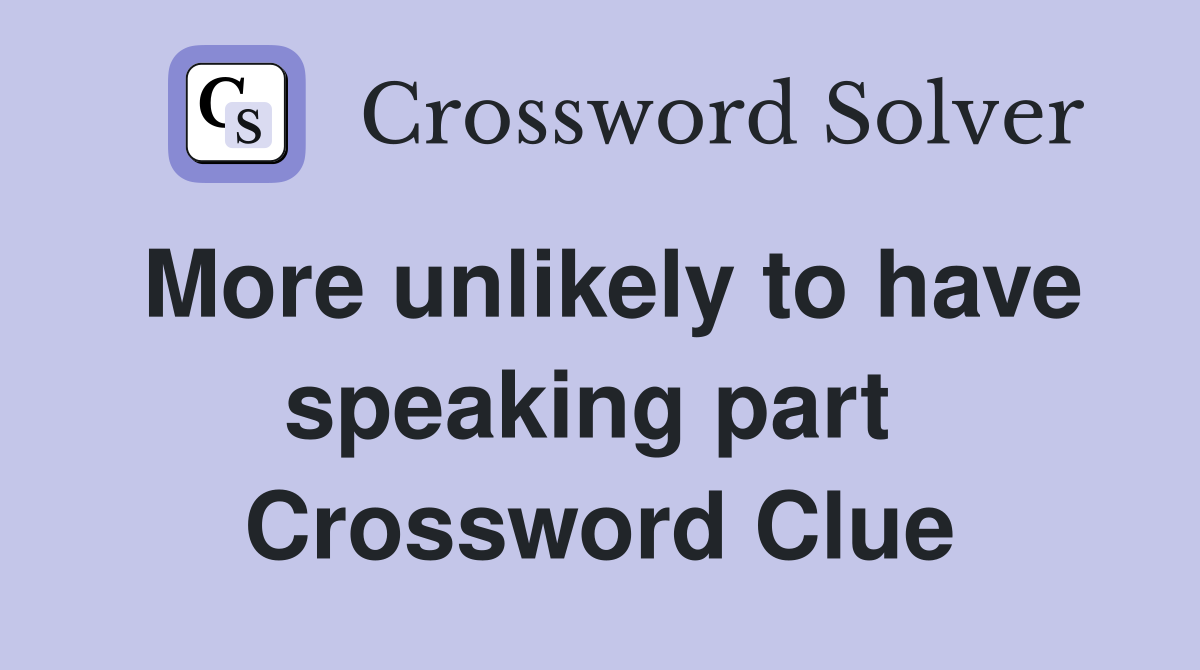 More unlikely to have speaking part  Crossword Clue