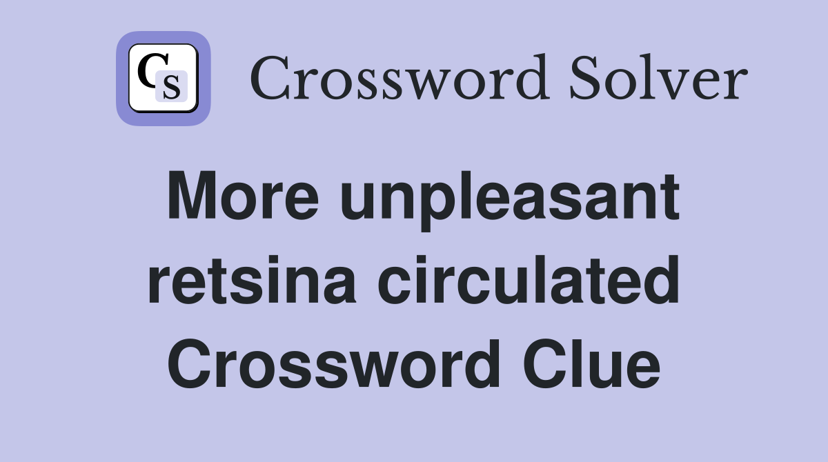 More unpleasant retsina circulated Crossword Clue