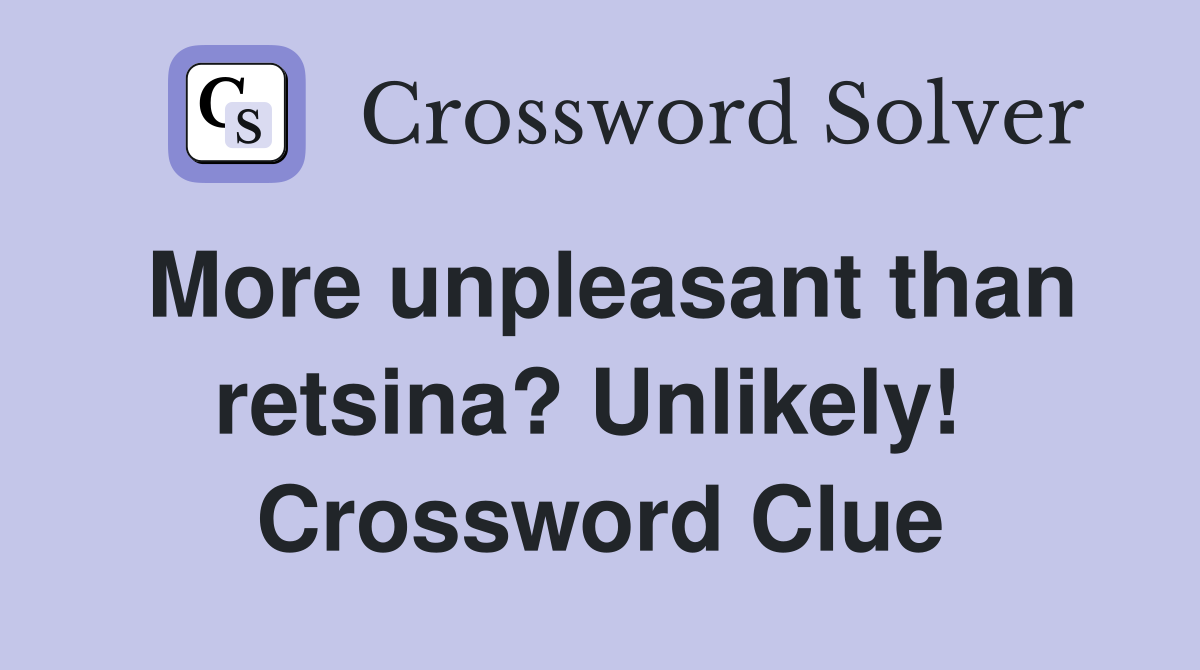 More unpleasant than retsina? Unlikely!  Crossword Clue