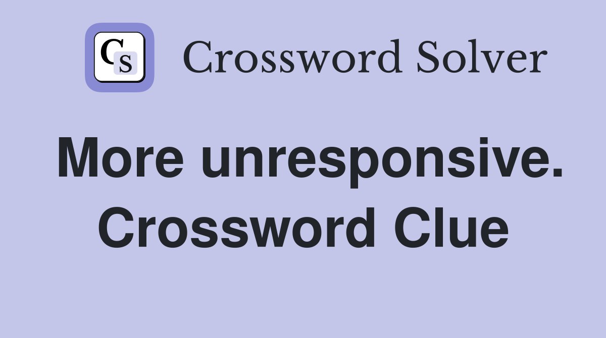 More unresponsive. Crossword Clue